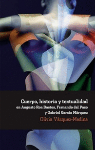 CUERPO HISTORIA Y TEXTUALIDAD EN AUGUSTO ROA BASTOS FERNANDO DEL PASO Y GABRIEL GARCIA MARQUEZ