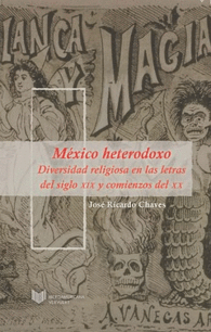MEXICO HETERODOXO DIVERSIDAD RELIGIOSA EN LAS LETRAS DEL SIGLO XIX Y COMIENZOS DEL XX