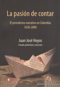 PASION DE CONTAR. EL PERIODISMO NARRATIVO EN COLOMBIA 1638-2000, LA